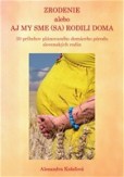 Zrodenie alebo aj my sme (sa) rodili doma Zrodenie alebo aj my sme (sa) rodili doma