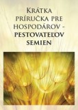 Krátka príručka pre hospodárov - pestovateľov semien, 2. vydanie Krátka príručka pre hospodárov - pestovateľov semien, 2. vydanie