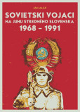 Sovietski vojaci na juhu stredného Slovenska 1968 – 1991 Sovietski vojaci na juhu stredného Slovenska 1968 – 1991