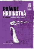 Právne hrdinstvá: 12 príbehov odvážnych ľudí v talároch Právne hrdinstvá: 12 príbehov odvážnych ľudí v talároch
