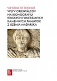 Vplyv orientálcov na ikonografiu rímskych funerálnych kamenných pamiatok z územia Maďarska Vplyv orientálcov na ikonografiu rímskych funerálnych kamenných pamiatok z územia Maďarska