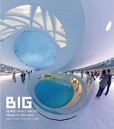 Big: Bjarke Ingels Group Projects 2001-2010 Big: Bjarke Ingels Group Projects 2001-2010