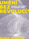 Umění bez revolucí? - Proměny soudobého výtvarného umění, 2. aktualizované vydání Umění bez revolucí? - Proměny soudobého výtvarného umění, 2. aktualizované vydání