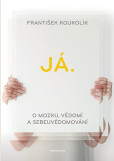 Já. O mozku, vědomí a sebeuvědomování Já. O mozku, vědomí a sebeuvědomování