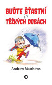 Buďte šťastní i v těžkých dobách Buďte šťastní i v těžkých dobách