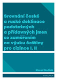 Srovnání české a ruské deklinace podstatných a přídavných jmen se zaměřením na výuku češtiny pro cizince I, II Srovnání české a ruské deklinace podstatných a přídavných jmen se zaměřením na výuku češtiny pro cizince I, II