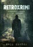 Retrokrimi - Kriminální případy z let 1883–1961 Retrokrimi - Kriminální případy z let 1883–1961