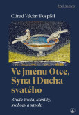Ve jménu Otce, Syna i Ducha svatého - Zřídla života, identity, svobody a smyslu Ve jménu Otce, Syna i Ducha svatého - Zřídla života, identity, svobody a smyslu
