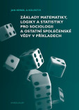 Základy matematiky, logiky a statistiky pro sociologii a ostatní společenské vědy v příkladech Základy matematiky, logiky a statistiky pro sociologii a ostatní společenské vědy v příkladech