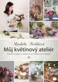 Můj květinový ateliér - květinové dárky a inspirace pro každé roční období Můj květinový ateliér - květinové dárky a inspirace pro každé roční období