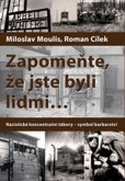 Zapomeňte, že jste byli lidmi - Nacistické koncentrační tábory-symbol barbarství - 3.vydání Zapomeňte, že jste byli lidmi - Nacistické koncentrační tábory-symbol barbarství - 3.vydání