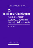Za (de)konstruktivismem - Kritické koncepty (post)-poststrukturální literární teorie Za (de)konstruktivismem - Kritické koncepty (post)-poststrukturální literární teorie