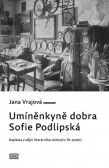 Umíněnkyně dobra Sofie Podlipská - Kapitola z dějin literárního midcultu 19. století Umíněnkyně dobra Sofie Podlipská - Kapitola z dějin literárního midcultu 19. století