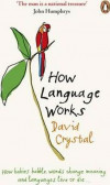 How Language Works : How Babies Babble, Words Change Meaning and Languages Live or Die How Language Works : How Babies Babble, Words Change Meaning and Languages Live or Die