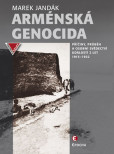 Arménská genocida - Příčiny, průběh a osobní svědectví událostí z let 1915-1922 Arménská genocida - Příčiny, průběh a osobní svědectví událostí z let 1915-1922