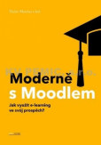 Moderně s Moodlem - Jak využít e-learning ve svůj prospěch? Moderně s Moodlem - Jak využít e-learning ve svůj prospěch?