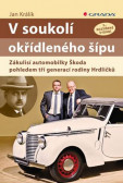 V soukolí okřídleného šípu - Zákulisí automobilky Škoda pohledem tří generací rodiny Hrdličků - 2.vydání