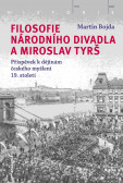 Filosofie Národního divadla a Miroslav Tyrš - Příspěvek k dějinám českého myšlení 19. století Filosofie Národního divadla a Miroslav Tyrš - Příspěvek k dějinám českého myšlení 19. století
