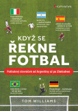 Když se řekne fotbal - Fotbalový slovníček od Argentiny až po Zimbabwe Když se řekne fotbal - Fotbalový slovníček od Argentiny až po Zimbabwe