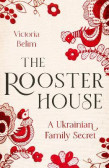 The Rooster House: A Ukrainian Family Memoir The Rooster House: A Ukrainian Family Memoir