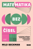 Matematika bez čísel - Ilustrovaný průvodce strukturami a vzory, kterým říkáme „matematika“ Matematika bez čísel - Ilustrovaný průvodce strukturami a vzory, kterým říkáme „matematika“