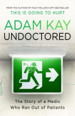Undoctored: The brand new No 1 Sunday Times bestseller from the author of ´This Is Going To Hurt´ Undoctored: The brand new No 1 Sunday Times bestseller from the author of ´This Is Going To Hurt´