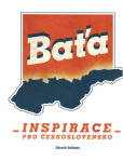 Baťa - Inspirace pro Československo Baťa - Inspirace pro Československo