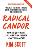 Radical Candor : How to Get What You Want by Saying What You Mean Radical Candor : How to Get What You Want by Saying What You Mean