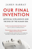 Our Final Invention: Artificial Intellig and the End of the Human Era Our Final Invention: Artificial Intellig and the End of the Human Era