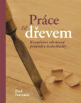 Práce se dřevem - Kompletní obrazový pruvodce technikami Práce se dřevem - Kompletní obrazový pruvodce technikami