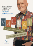 Václav v proměnách časoprostoru - Almanach pozitivní energie Václava Budinského Václav v proměnách časoprostoru - Almanach pozitivní energie Václava Budinského