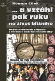 … a vztáhl pak ruku na život bližního - Deset hrdelních případů z historie naší kriminalistiky … a vztáhl pak ruku na život bližního - Deset hrdelních případů z historie naší kriminalistiky