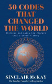 50 Codes that Changed the World: . . . And Your Chance to Solve Them! 50 Codes that Changed the World: . . . And Your Chance to Solve Them!
