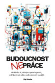 Budoucnost (ne)práce / Ovládněte AI, získejte superschopnosti, vydělávejte víc a žijte podle vlastních pravidel Budoucnost (ne)práce / Ovládněte AI, získejte superschopnosti, vydělávejte víc a žijte podle vlastních pravidel