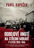 Odbojové hnutí na střední Moravě v letech 1939–1945 - V kontextu protifašistické rezistence v protektorátu Čechy a Morava a v Evropě ovládané nacistickým Německem Odbojové hnutí na střední Moravě v letech 1939–1945 - V kontextu protifašistické rezistence v protektorátu Čechy a Morava a v Evropě ovládané nacistickým Německem