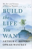 Build the Life You Want: The Art and Science of Getting Happier Build the Life You Want: The Art and Science of Getting Happier