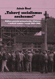 Takový socialismus nechceme! - Kultura protestu průmyslového dělnictva v českých zemích v letech 1945-1968 Takový socialismus nechceme! - Kultura protestu průmyslového dělnictva v českých zemích v letech 1945-1968