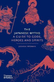 The Japanese Myths : A Guide to Gods, Heroes and Spirits The Japanese Myths : A Guide to Gods, Heroes and Spirits