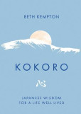 Kokoro: Japanese Wisdom for a Life Well Lived Kokoro: Japanese Wisdom for a Life Well Lived
