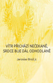 Vítr přichází nečekaně, srdce bije dál odhodlaně Vítr přichází nečekaně, srdce bije dál odhodlaně