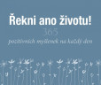 Řekni ano životu! - 365 pozitivních myšlenek na každý den Řekni ano životu! - 365 pozitivních myšlenek na každý den