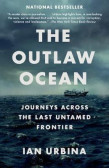 The Outlaw Ocean : Journeys Across the Last Untamed Frontier The Outlaw Ocean : Journeys Across the Last Untamed Frontier