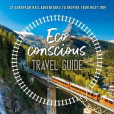 The Eco-Conscious Travel Guide : 30 European Rail Adventures to Inspire Your Next Trip The Eco-Conscious Travel Guide : 30 European Rail Adventures to Inspire Your Next Trip