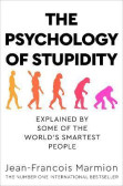 The Psychology of Stupidity : Explained by Some of the World´s Smartest People The Psychology of Stupidity : Explained by Some of the World´s Smartest People