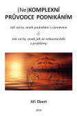 (Ne)komplexní průvodce podnikáním: jak na to, aneb podnikání s úsměvem & jak na to, aneb jak se nekamarádit s problémy (Ne)komplexní průvodce podnikáním: jak na to, aneb podnikání s úsměvem & jak na to, aneb jak se nekamarádit s problémy