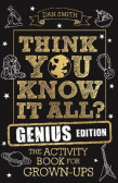 Think You Know It All? Genius Edition : The Activity Book for Grown-ups Think You Know It All? Genius Edition : The Activity Book for Grown-ups