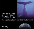 Jak chránit planetu - 365 nápadů, možností a podnětů pro každého z nás Jak chránit planetu - 365 nápadů, možností a podnětů pro každého z nás