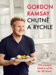 Gordon Ramsay: Chutně a rychle / 100 receptů, které uvaříte do 30 minut Gordon Ramsay: Chutně a rychle / 100 receptů, které uvaříte do 30 minut