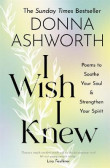 I Wish I Knew : Poems to Soothe Your Soul & Strengthen Your Spirit I Wish I Knew : Poems to Soothe Your Soul & Strengthen Your Spirit