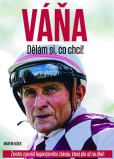 VÁŇA: Dělám si, co chci! - Životní zpověď legendárního žokeje, která jde až na dřeň VÁŇA: Dělám si, co chci! - Životní zpověď legendárního žokeje, která jde až na dřeň